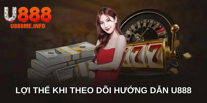 Lợi thế khi theo dõi hướng dẫn U888