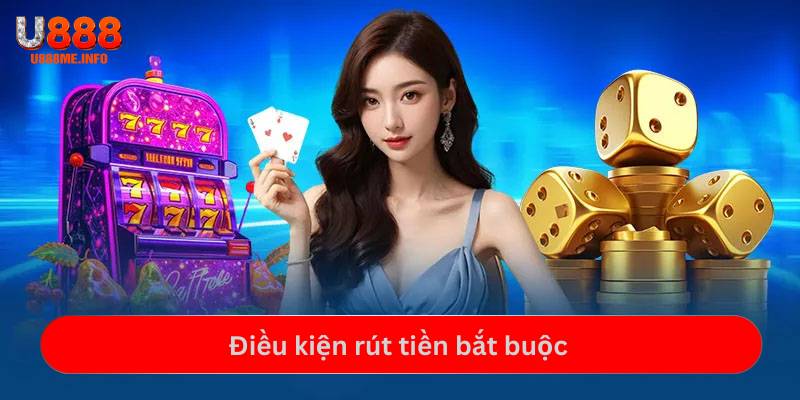 Điều kiện rút tiền U888 bắt buộc