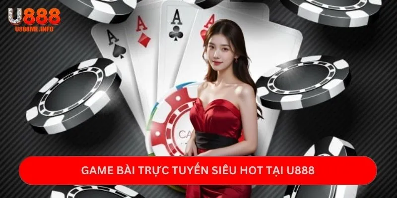 Game bài trực tuyến siêu hot tại U888