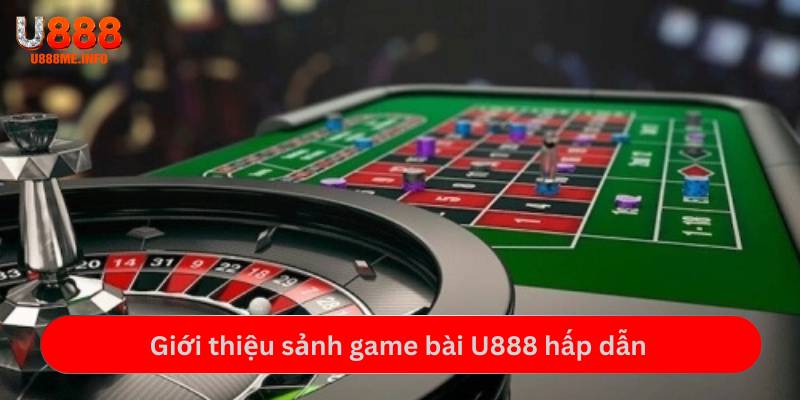 Giới thiệu sảnh game bài U888 hấp dẫn