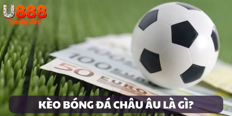 Giới thiệu định nghĩa về kèo bóng đá châu Âu