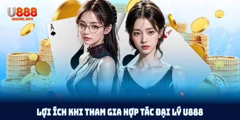 Lợi ích khi tham gia hợp tác đại lý U888 mở rộng thu nhập