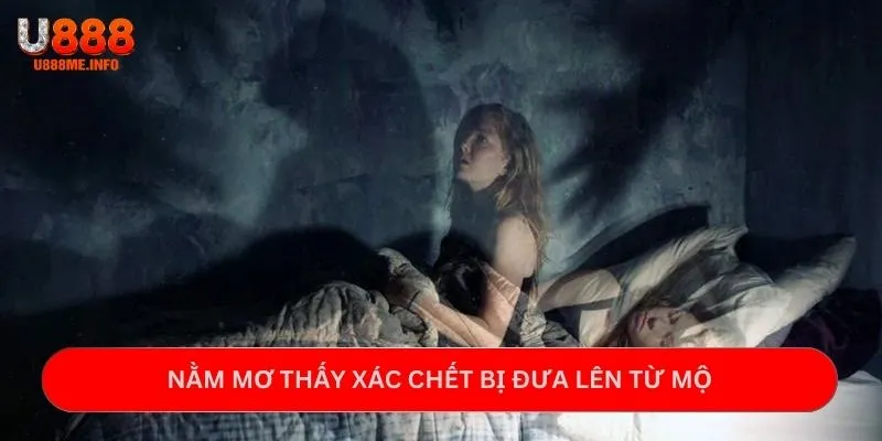 Nằm mơ thấy xác chết bị đưa lên từ mộ
