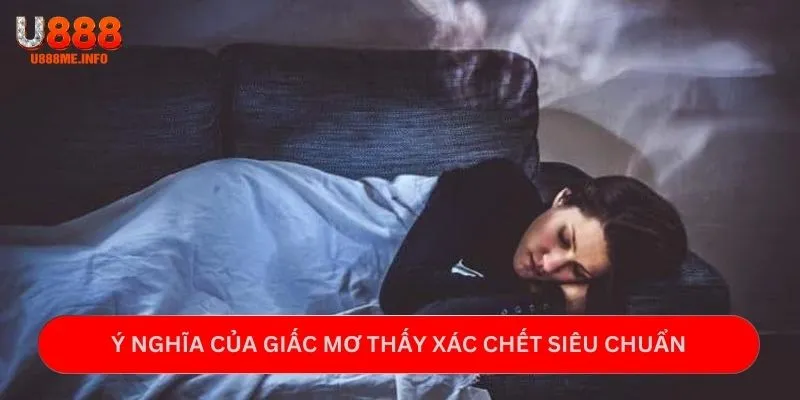 Ý nghĩa của giấc mơ thấy xác chết siêu chuẩn